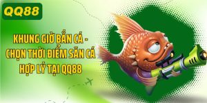 Khung Giờ Bắn Cá, Chọn Thời Điểm Săn Cá Hợp Lý Tại QQ88